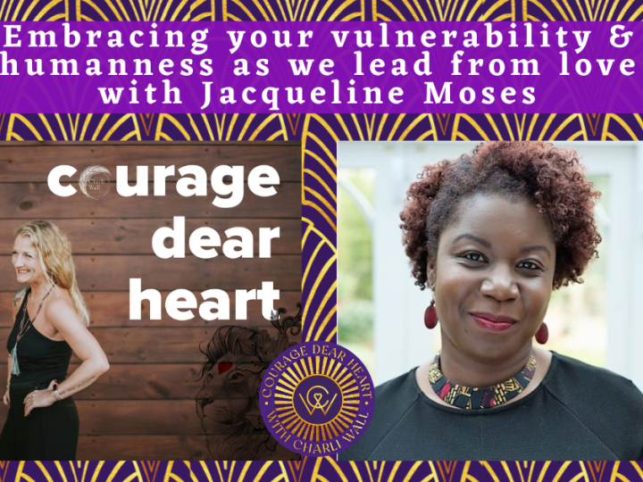 Episode 73: Embracing your vulnerability & humanness as we lead from love with Jacqueline Moses