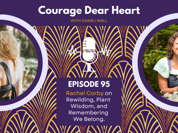 Episode 95: Rachel Corby on Rewilding, Plant Wisdom, and Remembering We Belong.